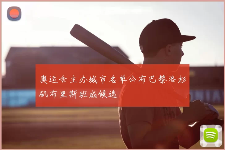 奥运会主办城市名单公布巴黎洛杉矶布里斯班成候选