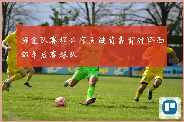 掘金队赛程公布关键背靠背对阵西部季后赛球队