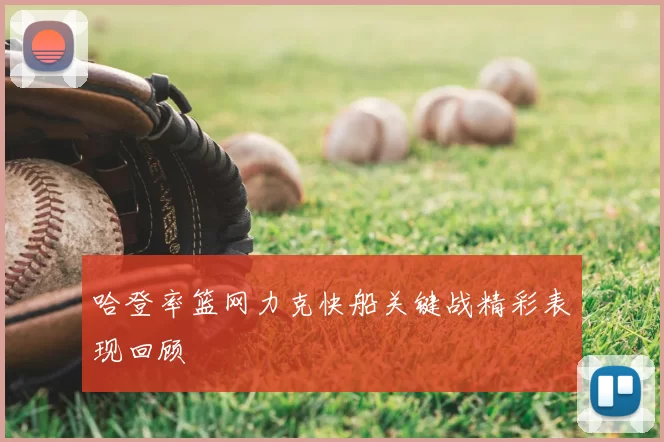 哈登率篮网力克快船关键战精彩表现回顾