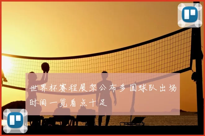 世界杯赛程展架公布多国球队出场时间一览看点十足